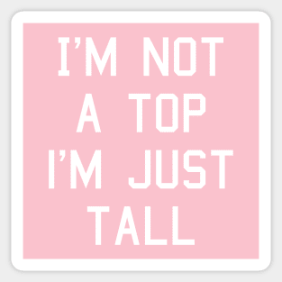 I'm Not A Top I'm Just Tall Sticker